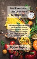Mediterranean Diet Cookbook For Beginners: The Complete Mediterranean Diet with Accurate and Delicious recipes. Discover the Secret to Lose Weight with Simple Recipes and Enjoy your Food.