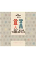 I'll Tell You Why I Can't Wear Those Clothes!