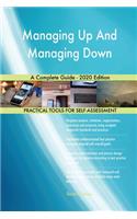 Managing Up And Managing Down A Complete Guide - 2020 Edition