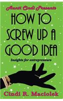 How to Screw Up A Good Idea