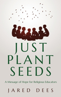 Just Plant Seeds