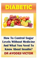 Diabetic: How to Control Sugar Levels Without Medicine and What You Need to Know about Insulin?