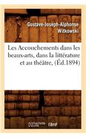 Les Accouchements Dans Les Beaux-Arts, Dans La Littérature Et Au Théâtre, (Éd.1894)