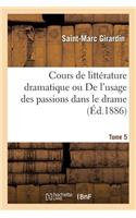 Cours de Littérature Dramatique Ou de l'Usage Des Passions Dans Le Drame Tome 5