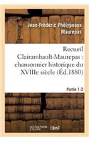 Recueil Clairambault-Maurepas: Chansonnier Historique Du Xviiie Siècle Partie 1-2