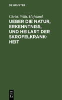 Ueber Die Natur, Erkenntniß, Und Heilart Der Skrofelkrankheit