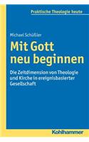 Mit Gott Neu Beginnen: Die Zeitdimension Von Theologie Und Kirche in Ereignisbasierter Gesellschaft