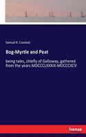 Bog-Myrtle and Peat: being tales, chiefly of Galloway, gathered from the years MDCCCLXXXIX-MDCCCXCV