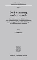 Die Bestimmung Von Marktmacht: Eine Untersuchung Von Marktkriterien Unter Berucksichtigung Der Zusammenschlusskontrolle Des 'Gesetzes Gegen Wettbewerbsbeschrankungen' in Der Bunde