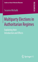 Multiparty Elections in Authoritarian Regimes: Explaining their Introduction and Effects(Studien zur Neuen Politischen Ökonomie)