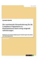 Die zunehmende Herausforderung für die Compliance-Organisation in Finanzinstituten durch stetig steigende Anforderungen