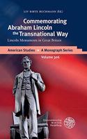 Commemorating Abraham Lincoln the Transnational Way: Lincoln Monuments in Great Britain(306 American Studies - A Monograph)