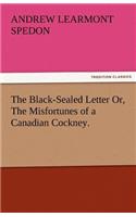 The Black-Sealed Letter Or, the Misfortunes of a Canadian Cockney.
