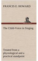 The Child-Voice in Singing treated from a physiological and a practical standpoint and especially adapted to schools and boy choirs
