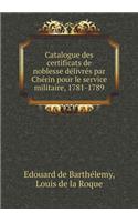 Catalogue Des Certificats de Noblesse Délivrés Par Chérin Pour Le Service Militaire, 1781-1789