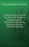 Chef-D'oeuvre Oratoire, Ou, Choix De Sermons Panegyriques Et Oraisons Funebres De Bossuet, Volume 3 (French Edition)