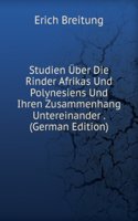 Studien Uber Die Rinder Afrikas Und Polynesiens Und Ihren Zusammenhang Untereinander . (German Edition)