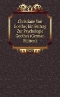 Christiane Von Goethe; Ein Beitrag Zur Psychologie Goethes (German Edition)