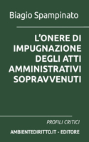 L'Onere Di Impugnazione Degli Atti Amministrativi Sopravvenuti