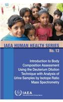 Introduction to Body Composition Assessment Using the Deuterium Dilution Technique with Analysis of Urine Samples by Isotope Ratio Mass Spectrometry: IAEA Human Health Series No. 13