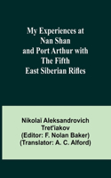 My Experiences at Nan Shan and Port Arthur with the Fifth East Siberian Rifles