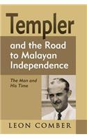 Templer and the Road to Malayan Independence: The Man and His Time