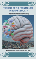 Role of the Frontal Lobe in Today's Society. The Brain and Decision Making