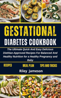 Gestational Diabetes Cookbook and Meal Plan: The Ultimate Quick And Easy Delicious Dietitian-Approved Recipes For Balanced And Healthy Nutrition for a Healthy Pregnancy and Baby