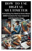 How to Use Digital Multimeter: Everything You Need to Know About DMM Functions for Your Industrial and Domestic Usage