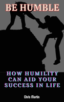 Be humble: How Humility Can Aid Your Success in Life