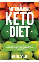 Autoimmune Keto Diet: How To Reverse Autoimmune Disease, Reduce Inflammation In The Body, Prevent Diabetes And Cancer, And Lose Weight In The Process!
