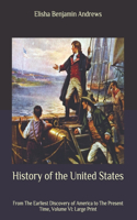 History of the United States: From The Earliest Discovery of America to The Present Time, Volume VI: Large Print