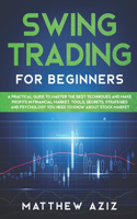 Swing Trading for Beginners: A Guide to Master the Best Techniques to Start Making Profits Investing in Financial Market. Tools, Secrets, Strategies and Psychology you Need to K