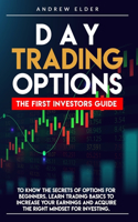 Day Trading Options: The First Investors Guide to Know the Secrets of Options for Beginners. Learn Trading Basics to Increase Your Earnings and Acquire the Right Mindset