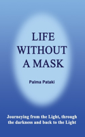 Life Without a Mask: Journeying from the Light, through the darkness and back to the Light