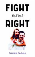 Fight Hard Bond Right: Becoming Happy Couples by Successful Turning of Every Marriage Conflict to Stronger Connection