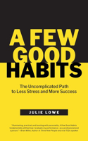 Few Good Habits: The Uncomplicated Path to Less Stress and More Success