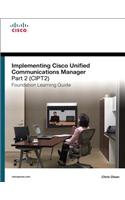 Implementing Cisco Unified Communications Manager, Part 2 (Cipt2) Foundation Learning Guide: (Ccnp Voice Cipt2 642-457)