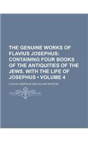 The Genuine Works of Flavius Josephus (Volume 4); Containing Four Books of the Antiquities of the Jews. with the Life of Josephus