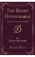 The Right Honourable: A Romance of Society and Politics (Classic Reprint)