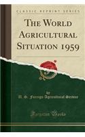 The World Agricultural Situation 1959 (Classic Reprint)