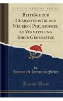 BeitrÃ¤ge Zur Charakteristik Der Neueren Philosophie, Zu Vermittlung Ihrer GegensÃ¤tze (Classic Reprint)