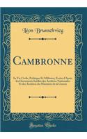 Cambronne: Sa Vie Civile, Politique Et Militaire; Ã?crite d'AprÃ¨s Les Documents InÃ©dits Des Archives Nationales Et Des Archives Du MinistÃ¨re de la Guerre (Classic Reprint)