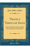 Travels Through Spain: With a View to Illustrate the Natural History and Physical Geography of That Kingdom, in a Series of Letters, Including the Most Interesting Subjects Contained in the Memoirs of Don Guillermo Bowles, and Other Spanish Writers