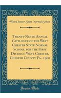 Twenty-Ninth Annual Catalogue of the West Chester State Normal School for the First District, West Chester, Chester County, Pa., 1900 (Classic Reprint)