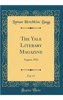 The Yale Literary Magazine, Vol. 17: August, 1852 (Classic Reprint)