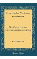 Die Christlichen GeiÃ?lergesellschaften (Classic Reprint)