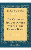 The Origin of Sin, and Dotted Words in the Hebrew Bible (Classic Reprint)