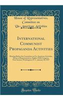 International Communist Propaganda Activities: Hearing Before the Committee on Un-American Activities, House of Representatives, Eighty-Fifth Congress, First Session, Washington, D. C., January 30, 1957 (Classic Reprint)