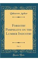 Forestry Pamphlets on the Lumber Industry, Vol. 1 (Classic Reprint)